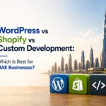 WordPress vs Shopify vs Custom Development UAE